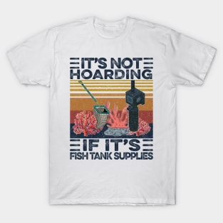Not Hoarding If It’s Fish Tank Supplies T-Shirt